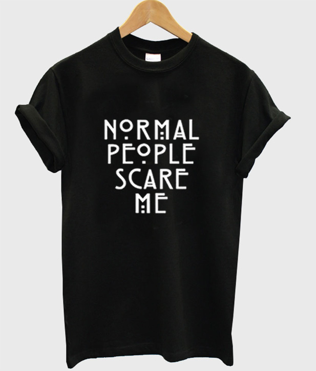 shirt normal people scare me