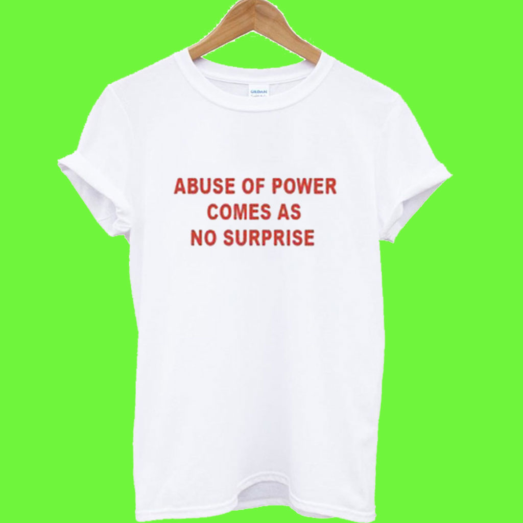 Ithaca Landelijk geweten Abuse of power comes as no surprise T Shirt