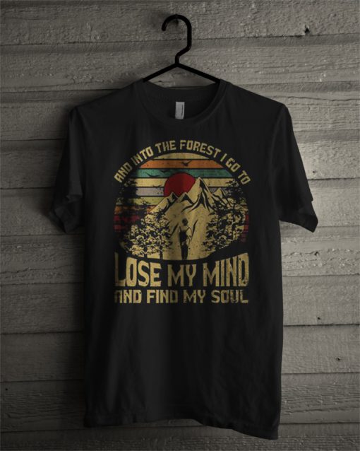 into the forest i go to lose my mind and find my soul t shirt