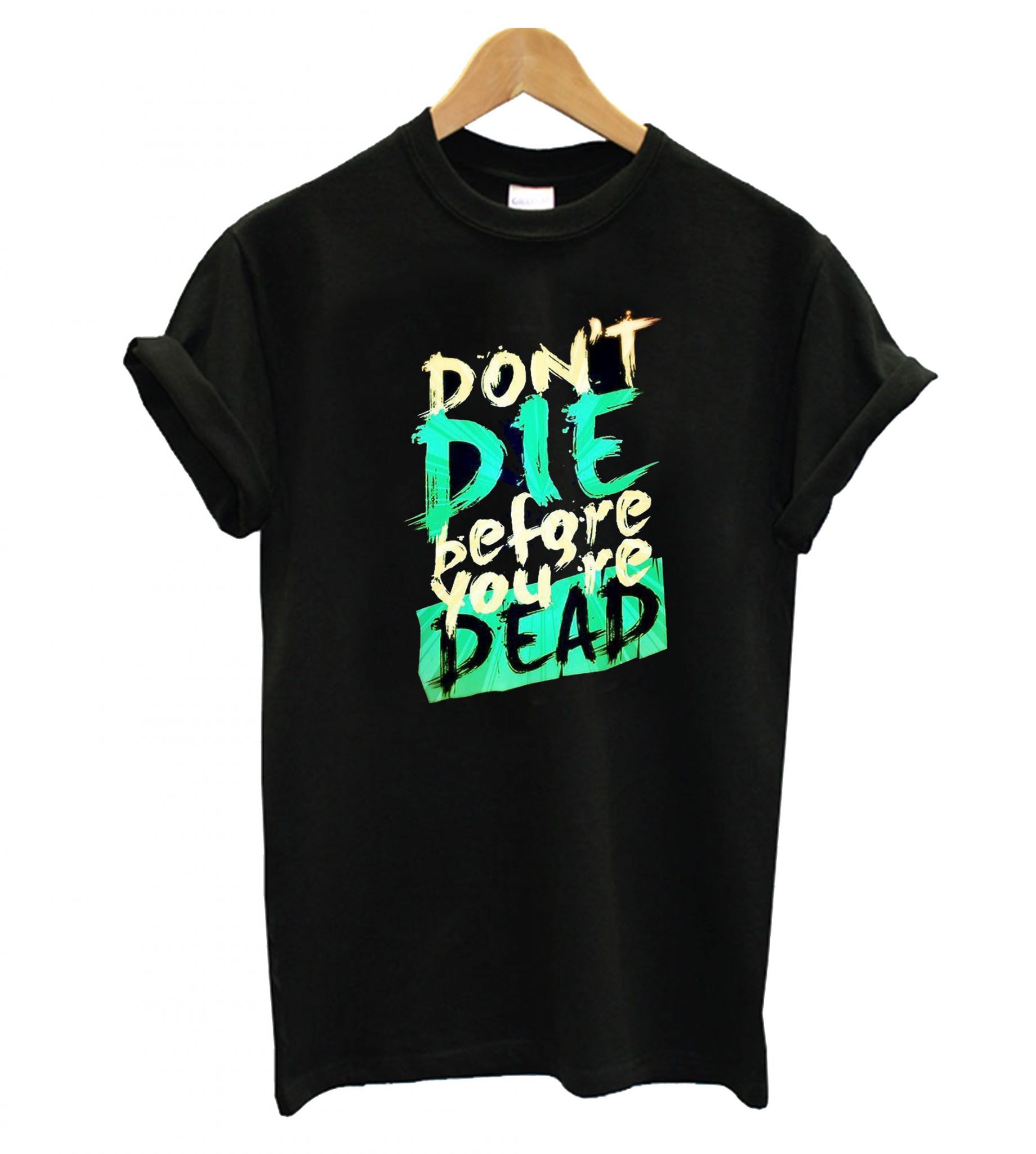 Don't Die Before You're Dead T-Shirt