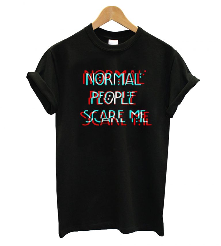 shirt normal people scare me