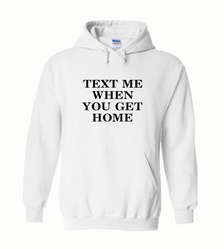 Text Me When You Get Home Hoodie