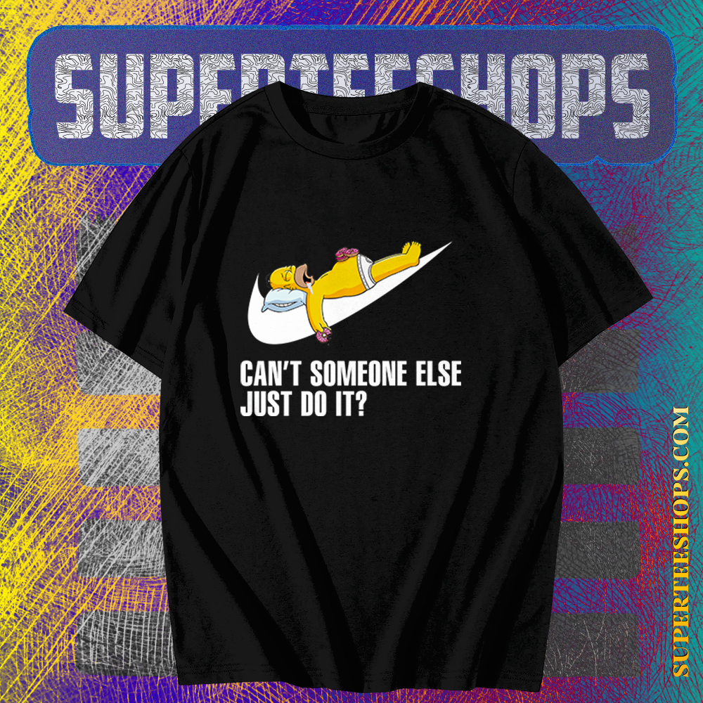 Can't Someone Else Just Do It T-shirt On Sale 